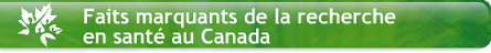 Faits marquants de la recherche en santé au Canada